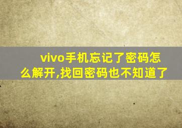 vivo手机忘记了密码怎么解开,找回密码也不知道了