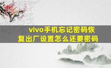 vivo手机忘记密码恢复出厂设置怎么还要密码