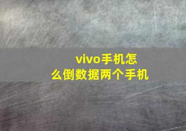 vivo手机怎么倒数据两个手机