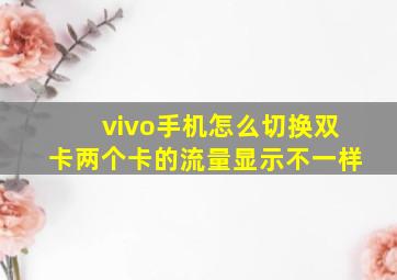 vivo手机怎么切换双卡两个卡的流量显示不一样