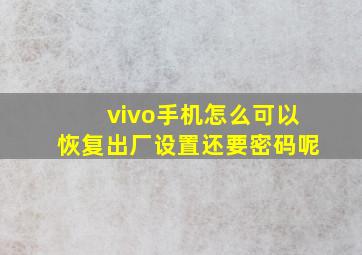 vivo手机怎么可以恢复出厂设置还要密码呢