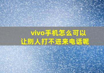 vivo手机怎么可以让别人打不进来电话呢