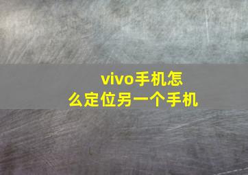 vivo手机怎么定位另一个手机