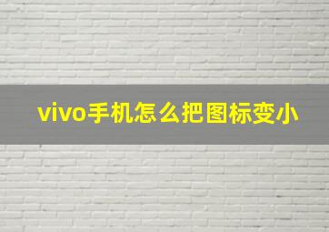 vivo手机怎么把图标变小