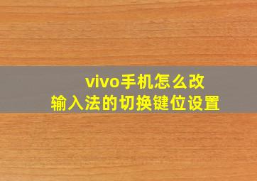 vivo手机怎么改输入法的切换键位设置