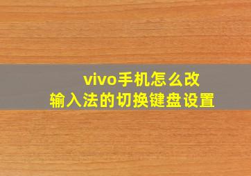 vivo手机怎么改输入法的切换键盘设置