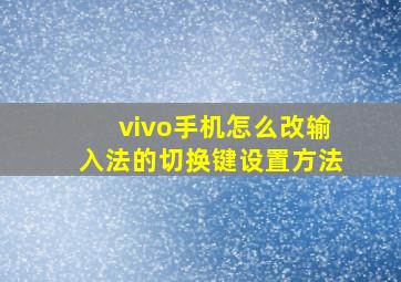 vivo手机怎么改输入法的切换键设置方法