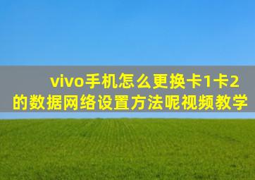 vivo手机怎么更换卡1卡2的数据网络设置方法呢视频教学