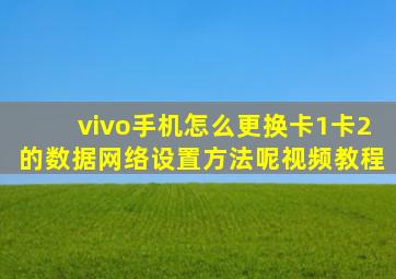 vivo手机怎么更换卡1卡2的数据网络设置方法呢视频教程