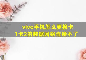 vivo手机怎么更换卡1卡2的数据网络连接不了