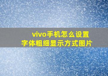 vivo手机怎么设置字体粗细显示方式图片