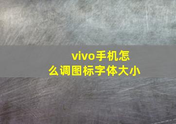 vivo手机怎么调图标字体大小