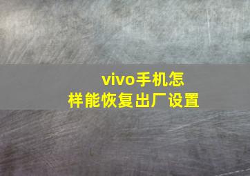 vivo手机怎样能恢复出厂设置