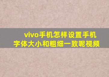 vivo手机怎样设置手机字体大小和粗细一致呢视频