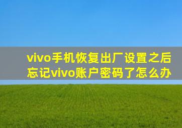 vivo手机恢复出厂设置之后忘记vivo账户密码了怎么办