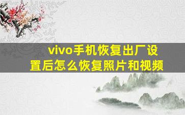 vivo手机恢复出厂设置后怎么恢复照片和视频