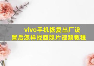 vivo手机恢复出厂设置后怎样找回照片视频教程