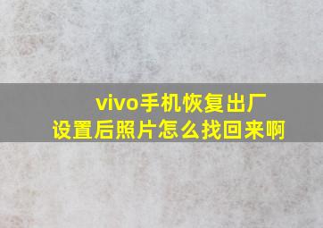 vivo手机恢复出厂设置后照片怎么找回来啊