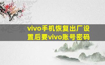 vivo手机恢复出厂设置后要vivo账号密码