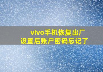 vivo手机恢复出厂设置后账户密码忘记了