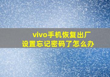 vivo手机恢复出厂设置忘记密码了怎么办