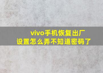 vivo手机恢复出厂设置怎么弄不知道密码了