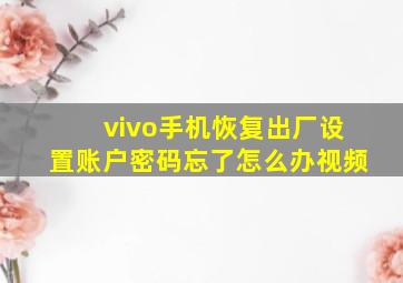 vivo手机恢复出厂设置账户密码忘了怎么办视频