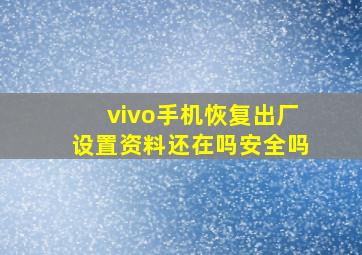 vivo手机恢复出厂设置资料还在吗安全吗