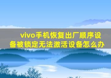 vivo手机恢复出厂顺序设备被锁定无法激活设备怎么办