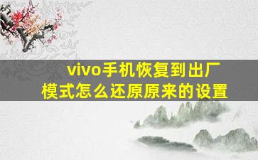 vivo手机恢复到出厂模式怎么还原原来的设置