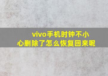 vivo手机时钟不小心删除了怎么恢复回来呢