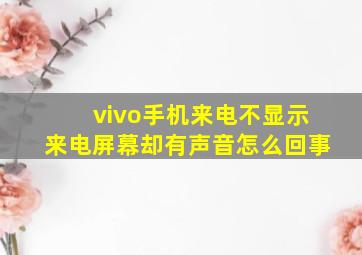 vivo手机来电不显示来电屏幕却有声音怎么回事