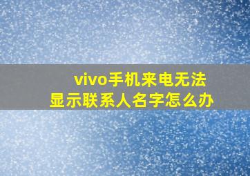 vivo手机来电无法显示联系人名字怎么办