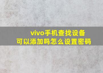 vivo手机查找设备可以添加吗怎么设置密码