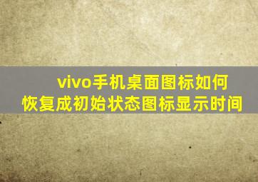 vivo手机桌面图标如何恢复成初始状态图标显示时间