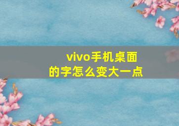 vivo手机桌面的字怎么变大一点