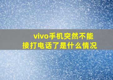 vivo手机突然不能接打电话了是什么情况