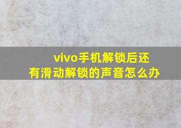 vivo手机解锁后还有滑动解锁的声音怎么办