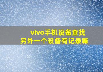 vivo手机设备查找另外一个设备有记录嘛