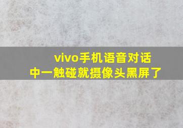 vivo手机语音对话中一触碰就摄像头黑屏了