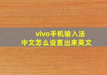 vivo手机输入法中文怎么设置出来英文