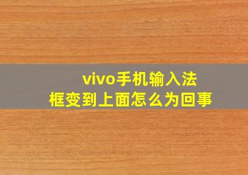 vivo手机输入法框变到上面怎么为回事