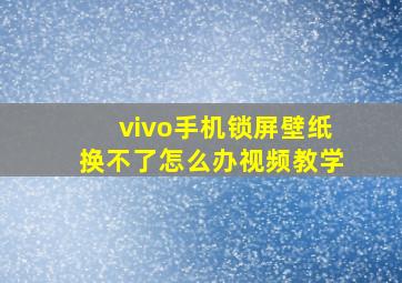 vivo手机锁屏壁纸换不了怎么办视频教学