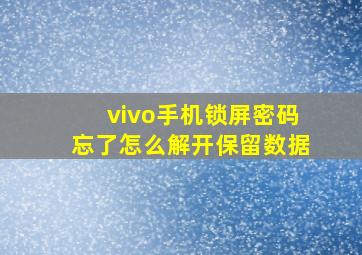 vivo手机锁屏密码忘了怎么解开保留数据