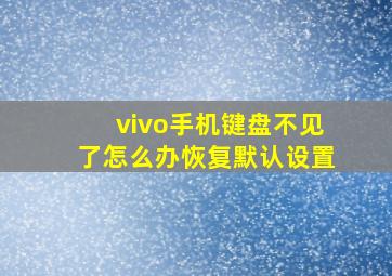 vivo手机键盘不见了怎么办恢复默认设置