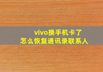 vivo换手机卡了怎么恢复通讯录联系人