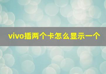 vivo插两个卡怎么显示一个