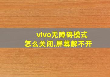 vivo无障碍模式怎么关闭,屏幕解不开