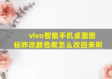 vivo智能手机桌面图标咋改颜色呢怎么改回来啊