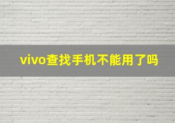 vivo查找手机不能用了吗